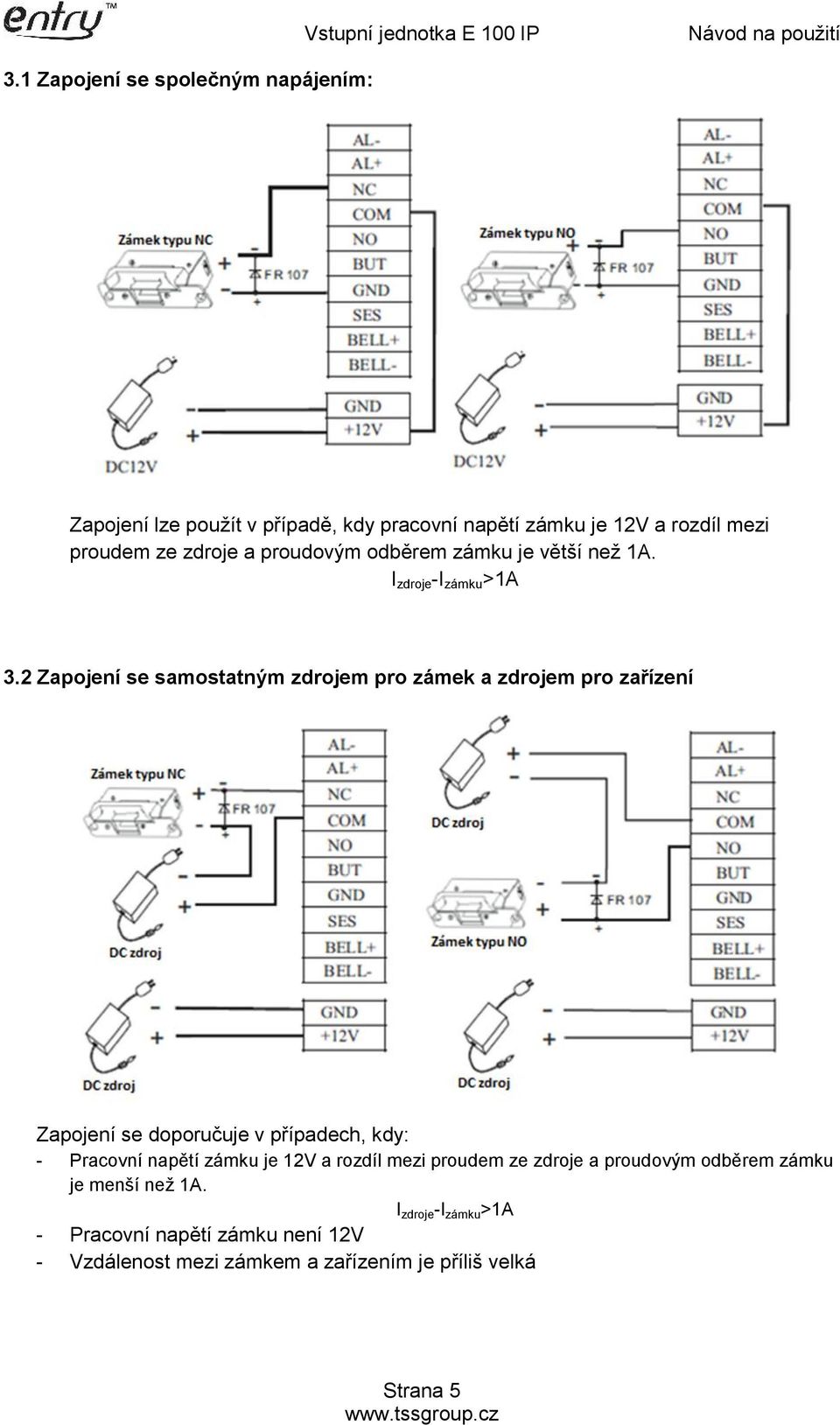 2 Zapojení se samostatným zdrojem pro zámek a zdrojem pro zařízení Zapojení se doporučuje v případech, kdy: - Pracovní napětí zámku