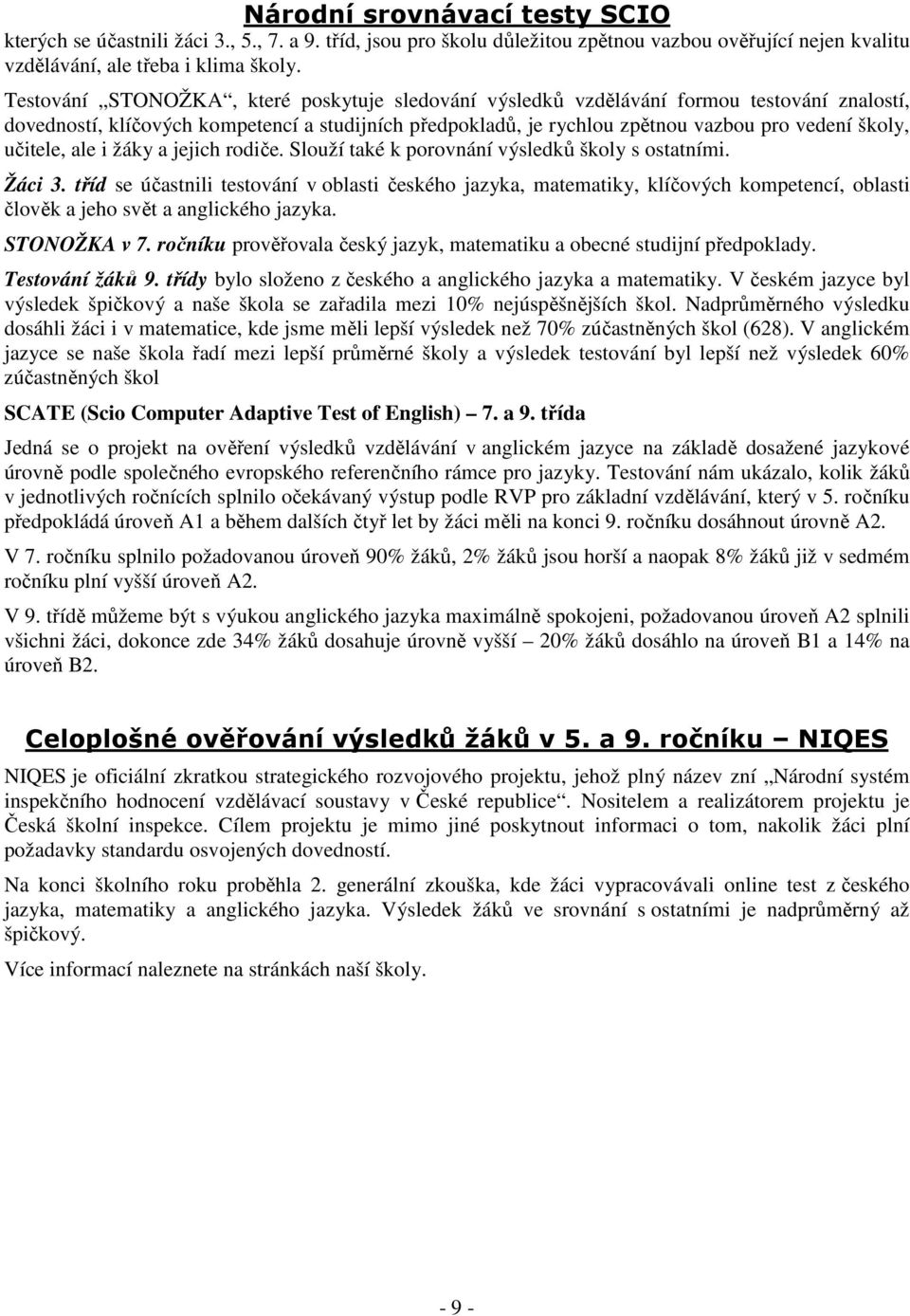 učitele, ale i žáky a jejich rodiče. Slouží také k porovnání výsledků školy s ostatními. Žáci 3.