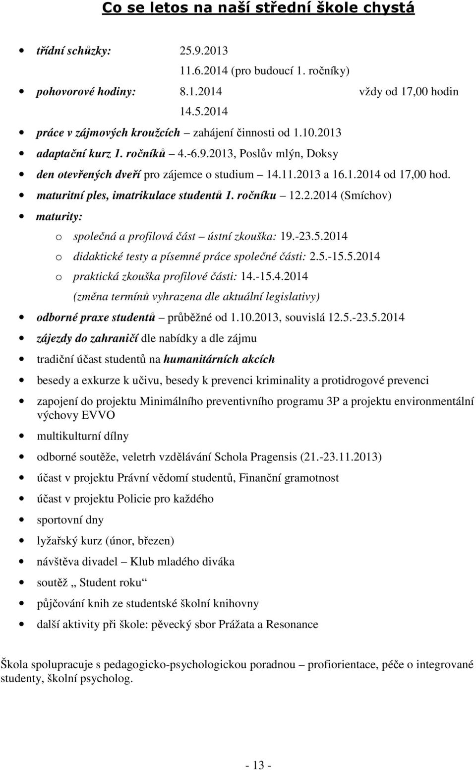 -23.5.2014 o didaktické testy a písemné práce společné části: 2.5.-15.5.2014 o praktická zkouška profilové části: 14.-15.4.2014 (změna termínů vyhrazena dle aktuální legislativy) odborné praxe studentů průběžné od 1.