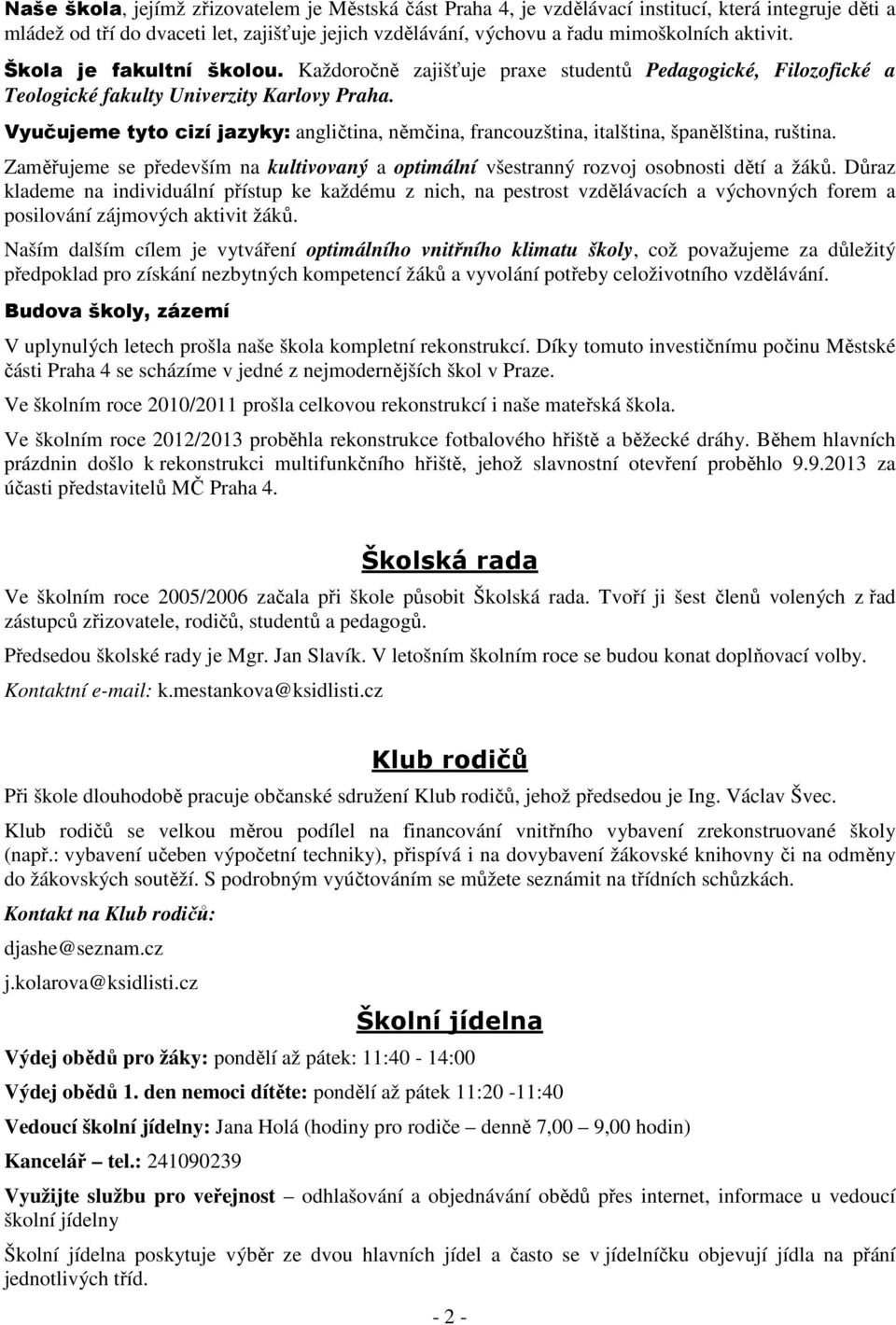 Vyučujeme tyto cizí jazyky: angličtina, němčina, francouzština, italština, španělština, ruština. Zaměřujeme se především na kultivovaný a optimální všestranný rozvoj osobnosti dětí a žáků.