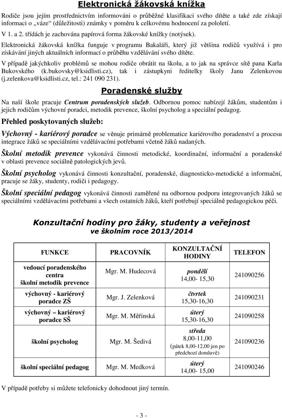 Elektronická žákovská knížka funguje v programu Bakaláři, který již většina rodičů využívá i pro získávání jiných aktuálních informací o průběhu vzdělávání svého dítěte.