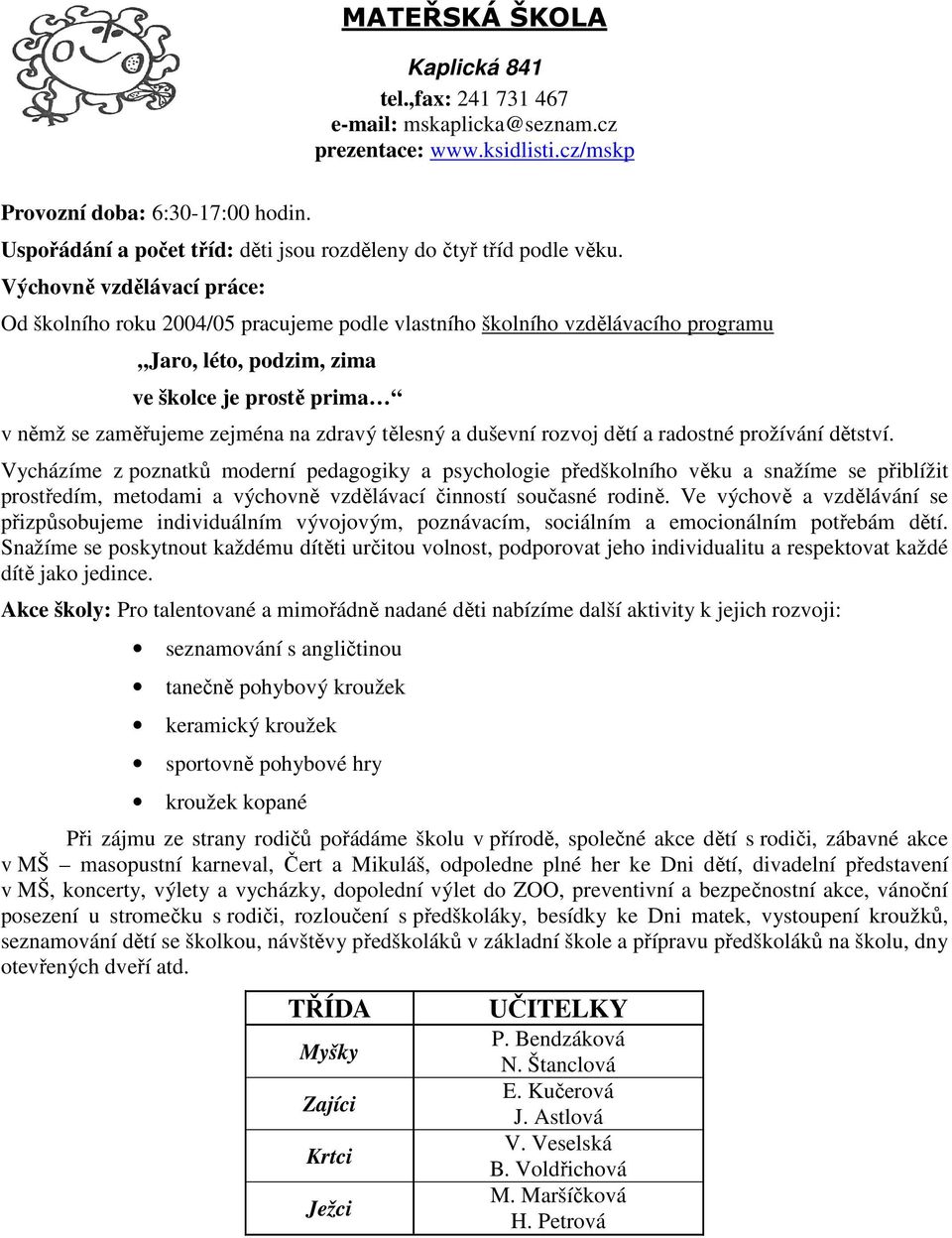 Výchovně vzdělávací práce: Od školního roku 2004/05 pracujeme podle vlastního školního vzdělávacího programu Jaro, léto, podzim, zima ve školce je prostě prima v němž se zaměřujeme zejména na zdravý