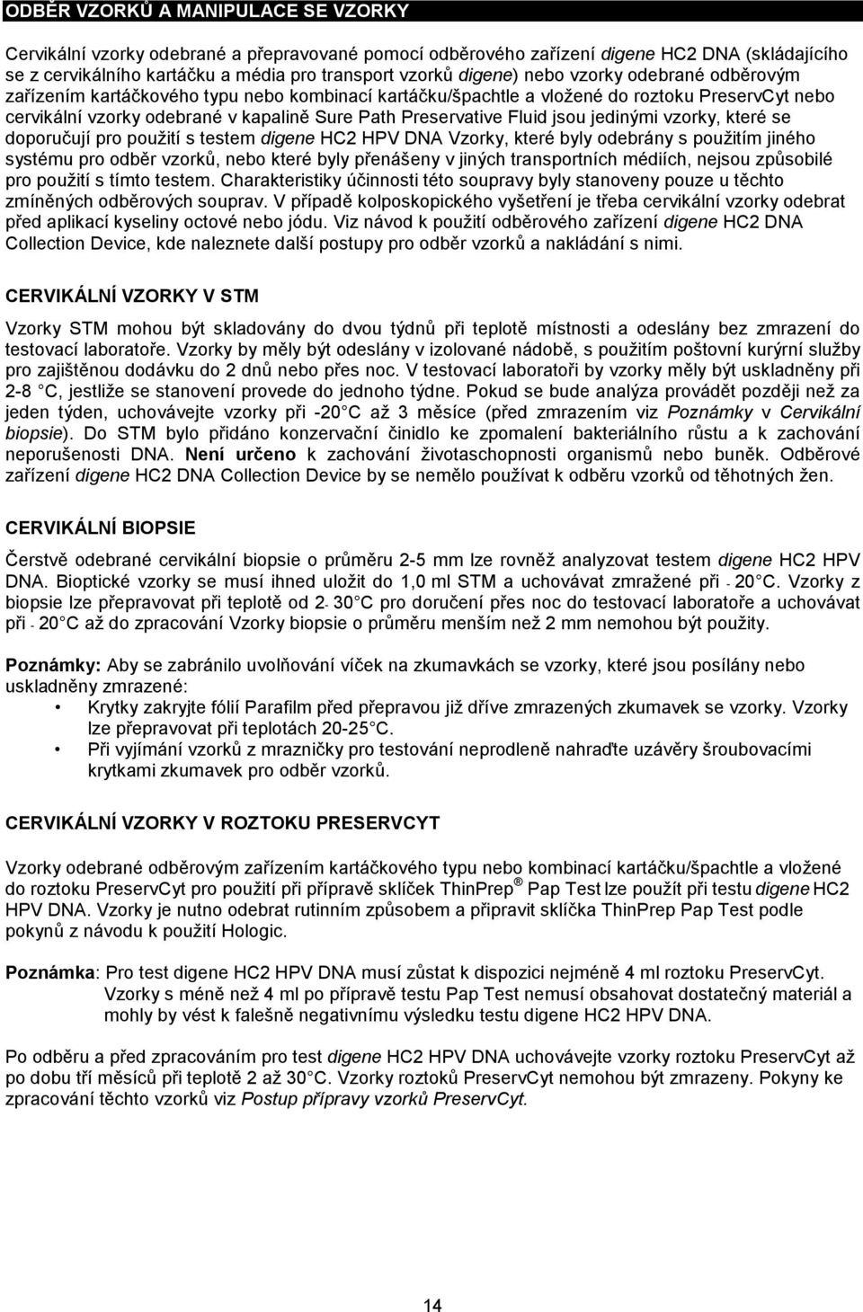 jsou jedinými vzorky, které se doporučují pro použití s testem digene HC2 HPV DNA Vzorky, které byly odebrány s použitím jiného systému pro odběr vzorků, nebo které byly přenášeny v jiných