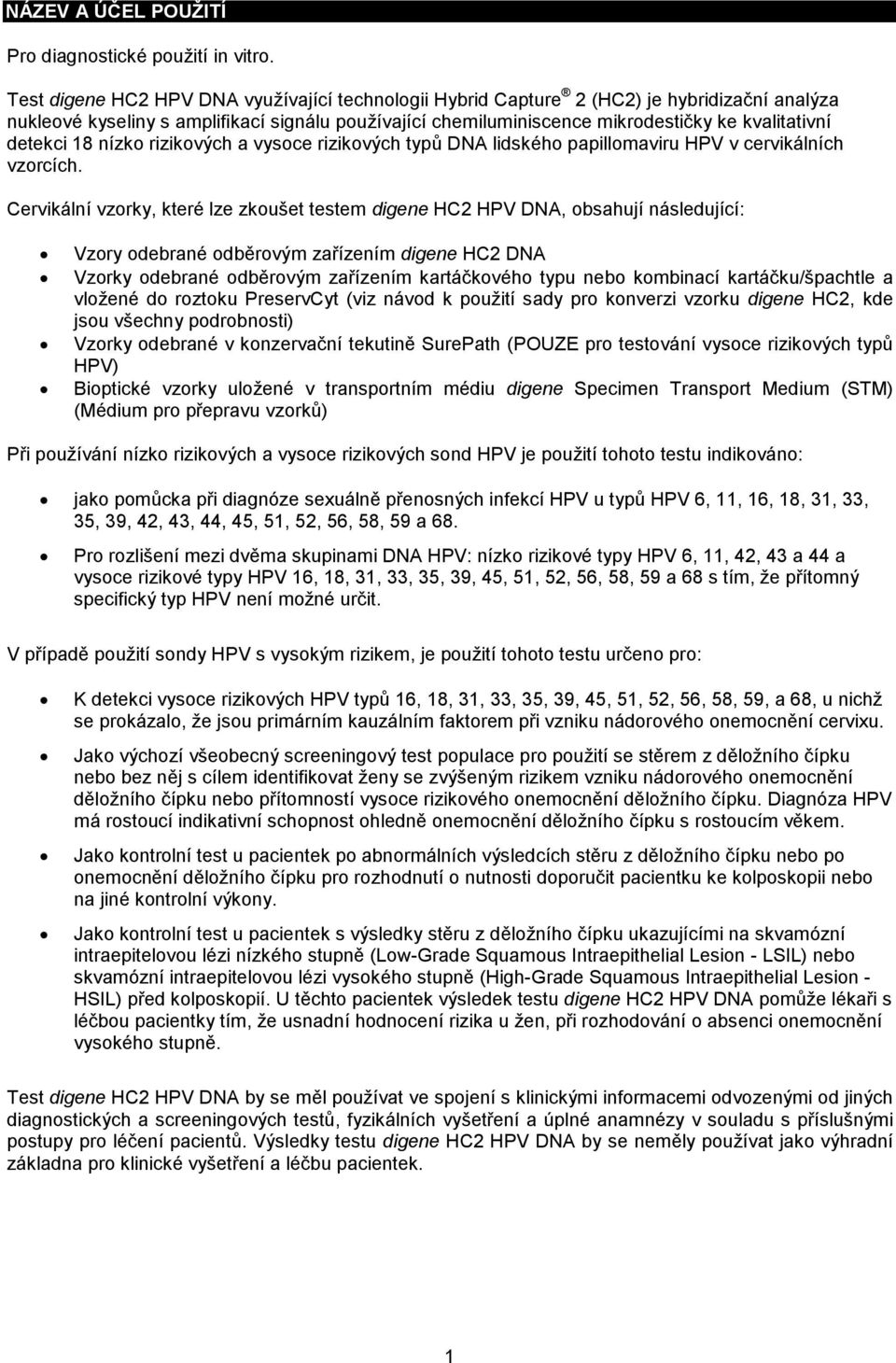 detekci 18 nízko rizikových a vysoce rizikových typů DNA lidského papillomaviru HPV v cervikálních vzorcích.