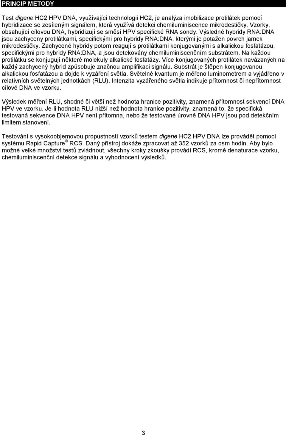 Výsledné hybridy RNA:DNA jsou zachyceny protilátkami, specifickými pro hybridy RNA:DNA, kterými je potažen povrch jamek mikrodestičky.