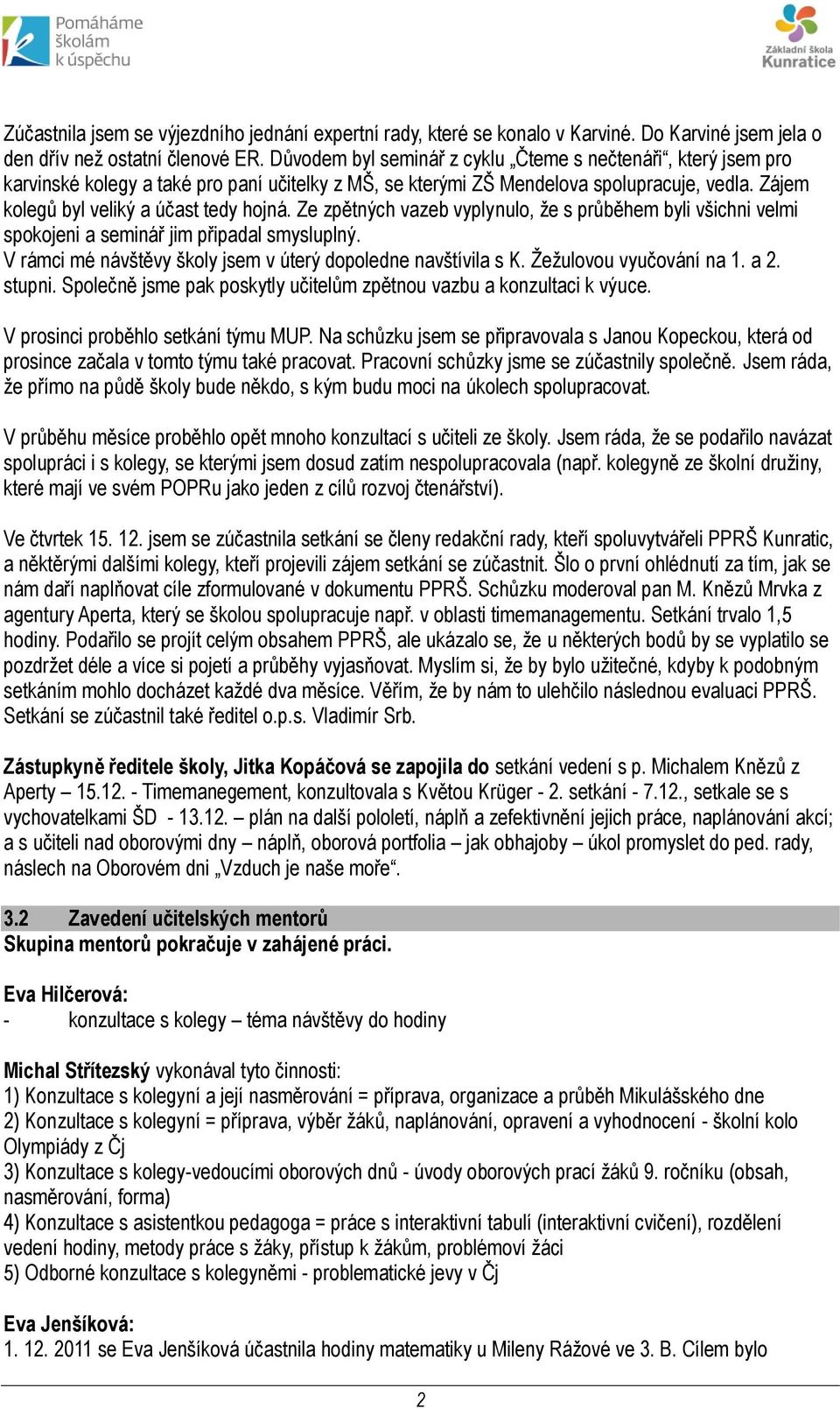 Ze zpětných vazeb vyplynulo, že s průběhem byli všichni velmi spokojeni a seminář jim připadal smysluplný. V rámci mé návštěvy školy jsem v úterý dopoledne navštívila s K. Žežulovou vyučování na 1.