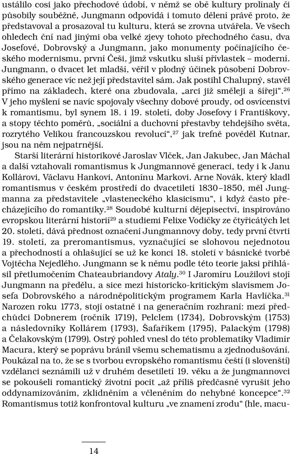 Ve všech ohledech ční nad jinými oba velké zjevy tohoto přechodného času, dva Josefové, Dobrovský a Jungmann, jako monumenty počínajícího českého modernismu, první Češi, jimž vskutku sluší přívlastek