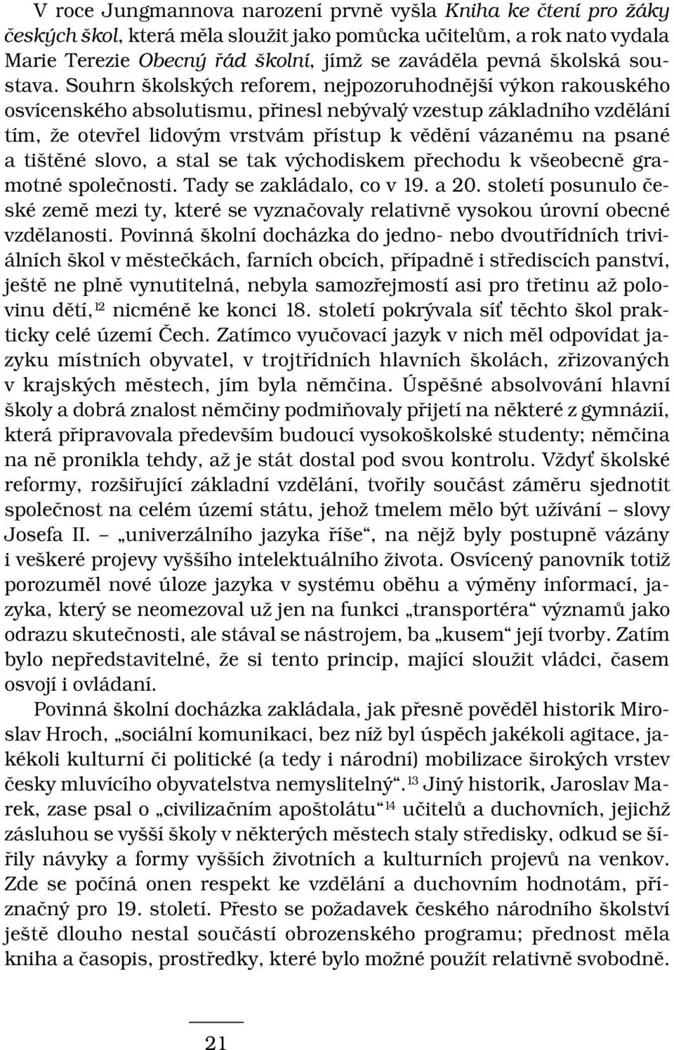 Souhrn školských reforem, nejpozoruhodnější výkon rakouského osvícenského absolutismu, přinesl nebývalý vzestup základního vzdělání tím, že otevřel lidovým vrstvám přístup k vědění vázanému na psané