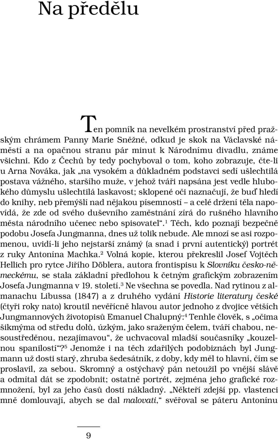 hlubokého důmyslu ušlechtilá laskavost; sklopené oči naznačují, že bu hledí do knihy, neb přemýšlí nad nějakou písemností a celé držení těla napovídá, že zde od svého duševního zaměstnání zírá do