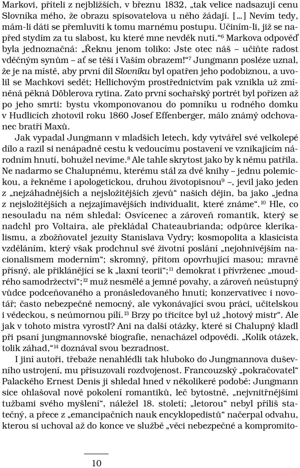 7 Jungmann posléze uznal, že je na místě, aby první díl Slovníku byl opatřen jeho podobiznou, a uvolil se Machkovi sedět; Hellichovým prostřednictvím pak vznikla už zmíněná pěkná Döblerova rytina.