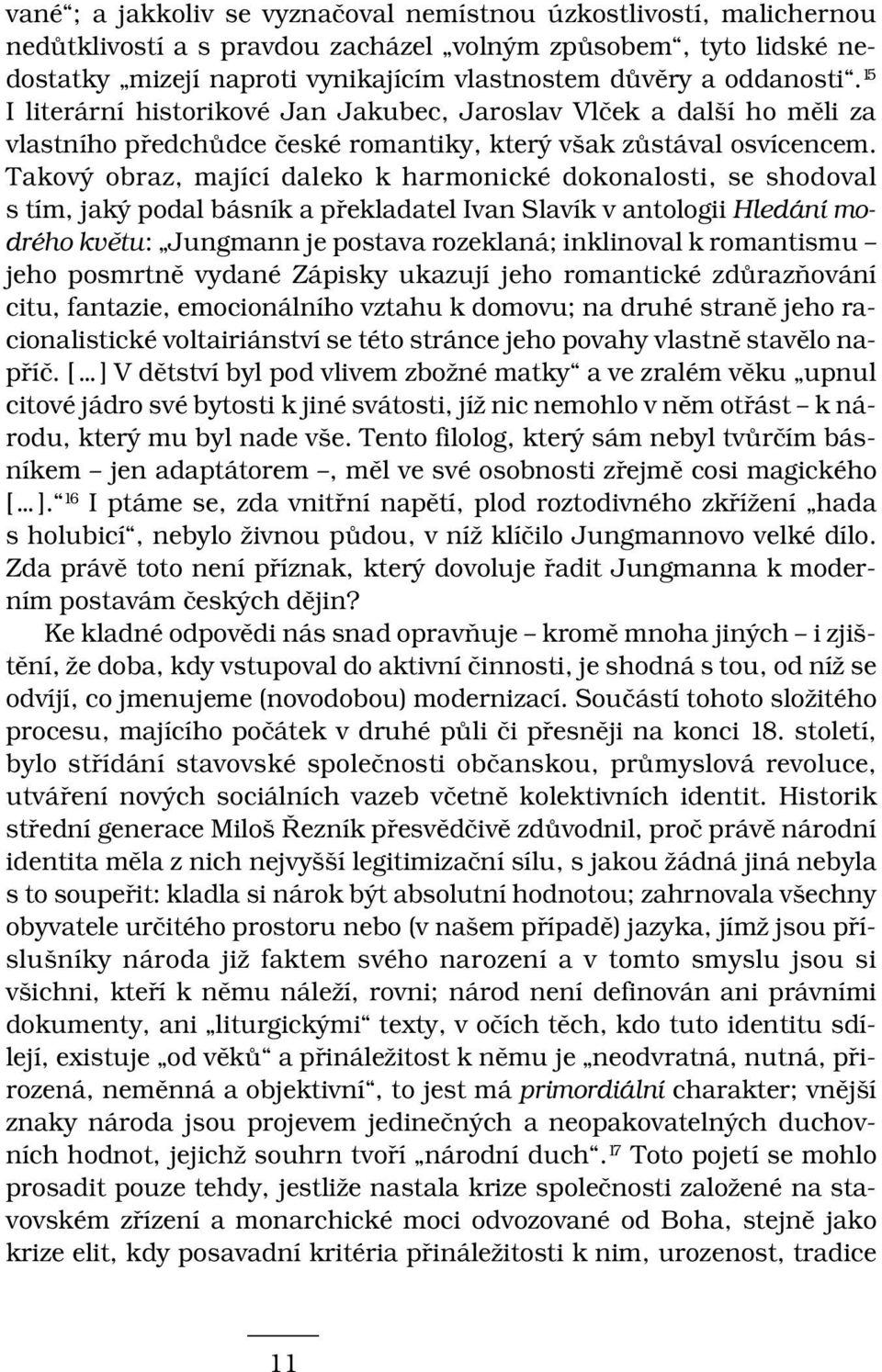 Takový obraz, mající daleko k harmonické dokonalosti, se shodoval s tím, jaký podal básník a překladatel Ivan Slavík v antologii Hledání modrého květu: Jungmann je postava rozeklaná; inklinoval k