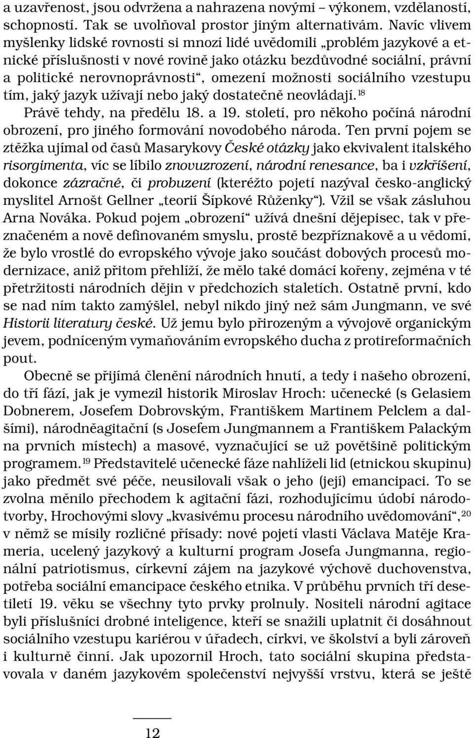 možnosti sociálního vzestupu tím, jaký jazyk užívají nebo jaký dostatečně neovládají. 18 Právě tehdy, na předělu 18. a 19.