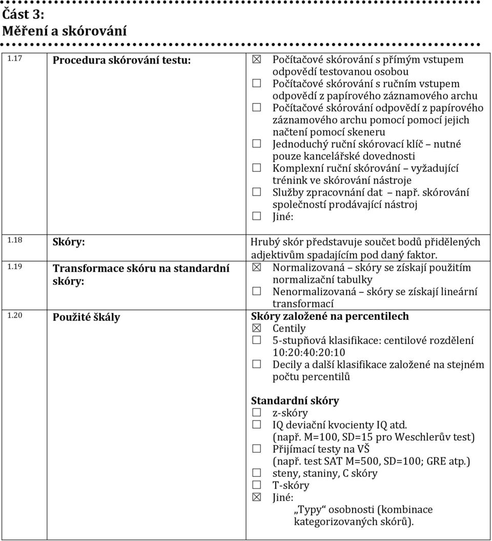 odpovědí z papírového záznamového archu pomocí pomocí jejich načtení pomocí skeneru Jednoduchý ruční skórovací klíč nutné pouze kancelářské dovednosti Komplexní ruční skórování vyžadující trénink ve