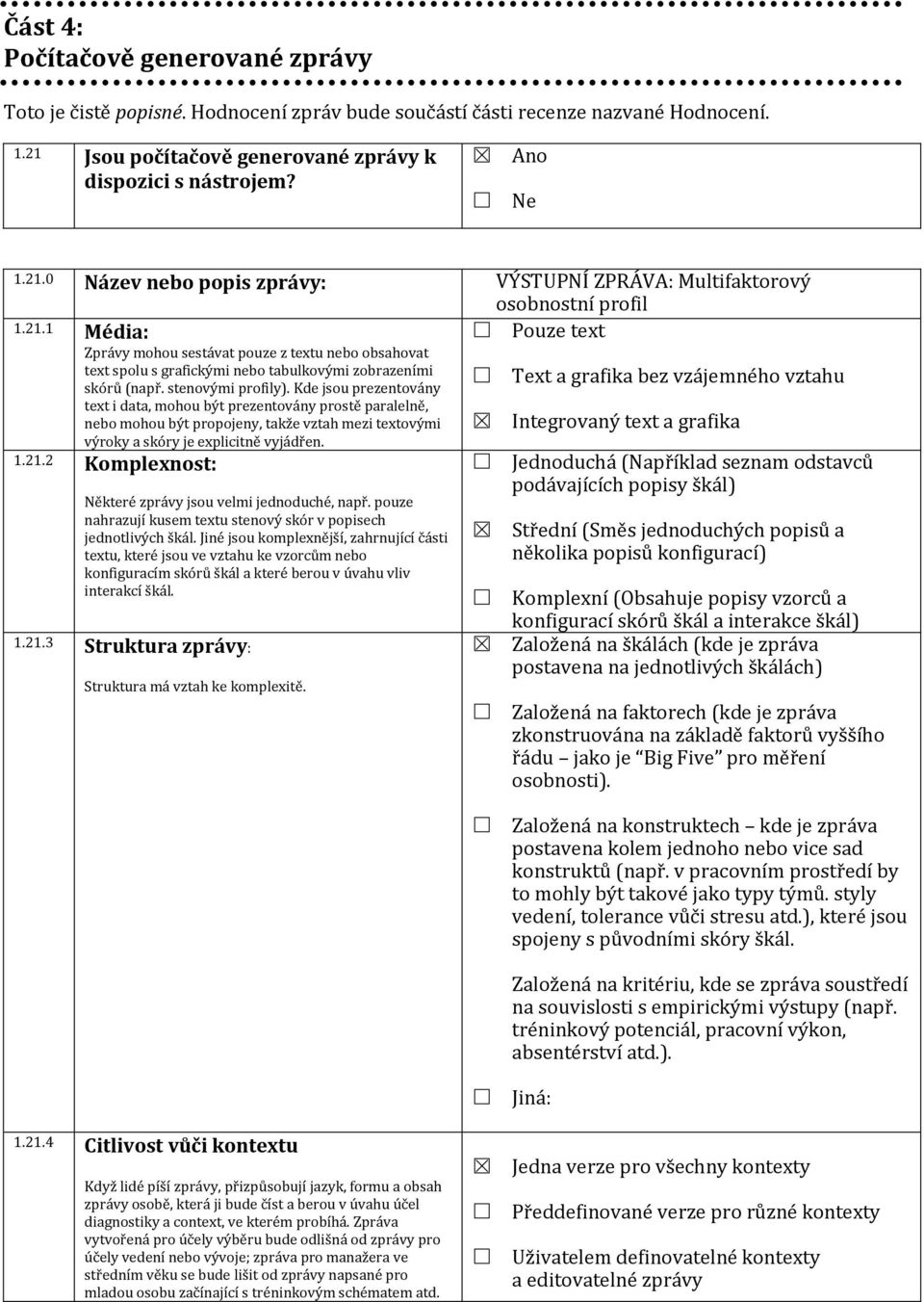 stenovými profily). Kde jsou prezentovány text i data, mohou být prezentovány prostě paralelně, nebo mohou být propojeny, takže vztah mezi textovými výroky a skóry je explicitně vyjádřen. 1.21.