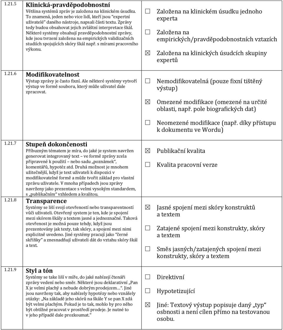 Některé systémy obsahují pravděpodobnostní zprávy, kde jsou tvrzení založena na empirických validizačních studiích spojujících skóry škál např. s mírami pracovního výkonu. 1.21.