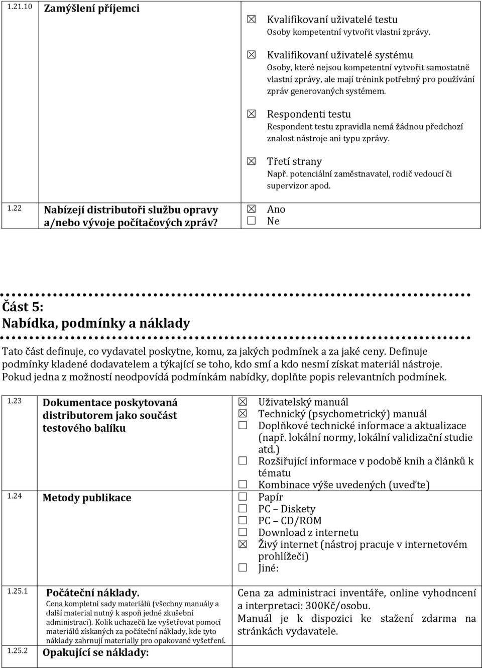 Respondenti testu Respondent testu zpravidla nemá žádnou předchozí znalost nástroje ani typu zprávy. Třetí strany Např. potenciální zaměstnavatel, rodič vedoucí či supervizor apod.