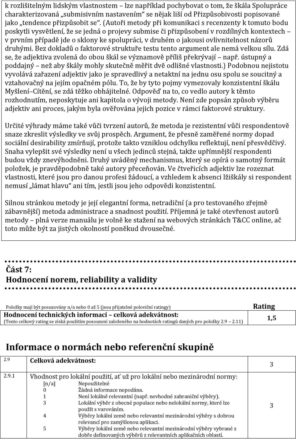 druhém o jakousi ovlivnitelnost názorů druhými. Bez dokladů o faktorové struktuře testu tento argument ale nemá velkou sílu.