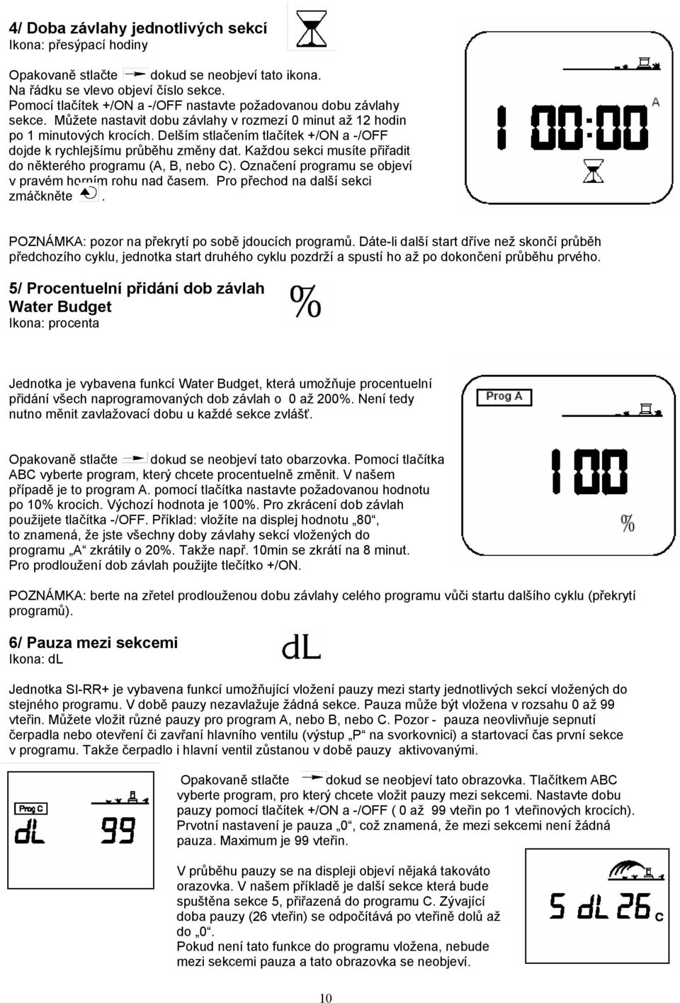 Delším stlačením tlačítek +/ON a -/OFF dojde k rychlejšímu průběhu změny dat. Každou sekci musíte přiřadit do některého programu (A, B, nebo C).