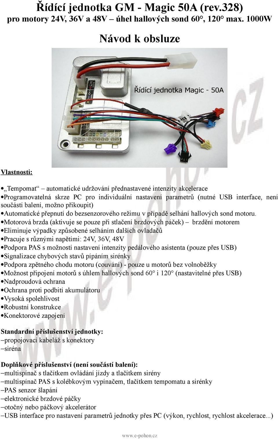 balení, možno přikoupit) Automatické přepnutí do bezsenzorového režimu v případě selhání hallových sond motoru.