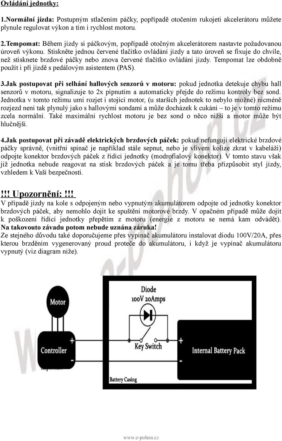 Stiskněte jednou červené tlačítko ovládání jízdy a tato úroveň se fixuje do chvíle, než stisknete brzdové páčky nebo znova červené tlačítko ovládání jízdy.