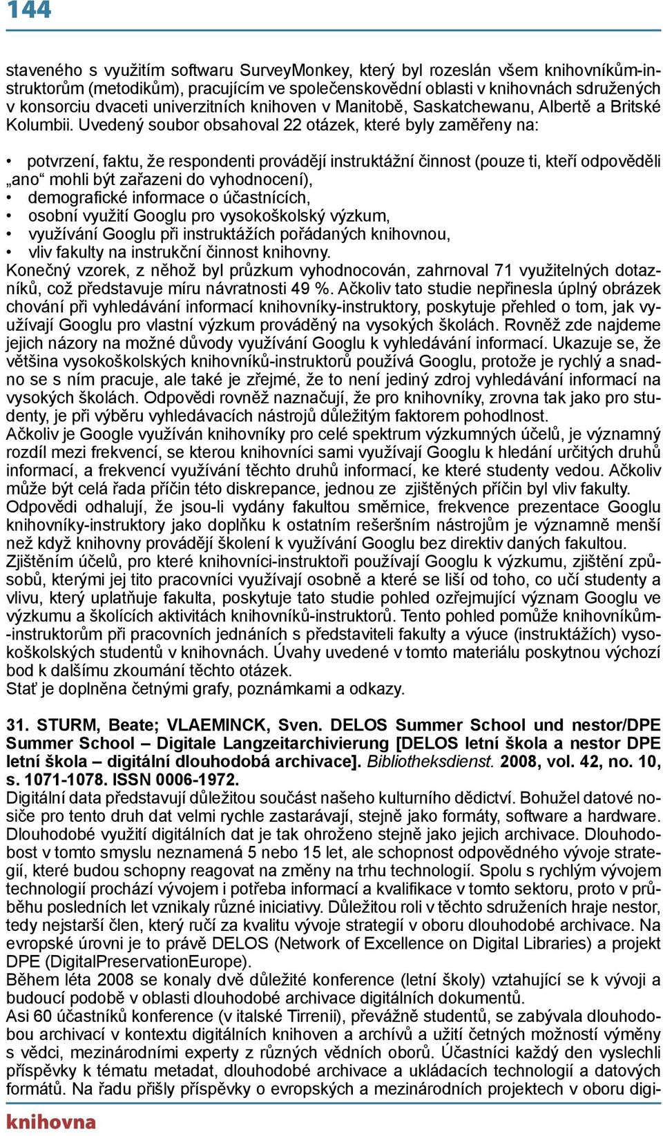 Uvedený soubor obsahoval 22 otázek, které byly zaměřeny na: potvrzení, faktu, že respondenti provádějí instruktážní činnost (pouze ti, kteří odpověděli ano mohli být zařazeni do vyhodnocení),