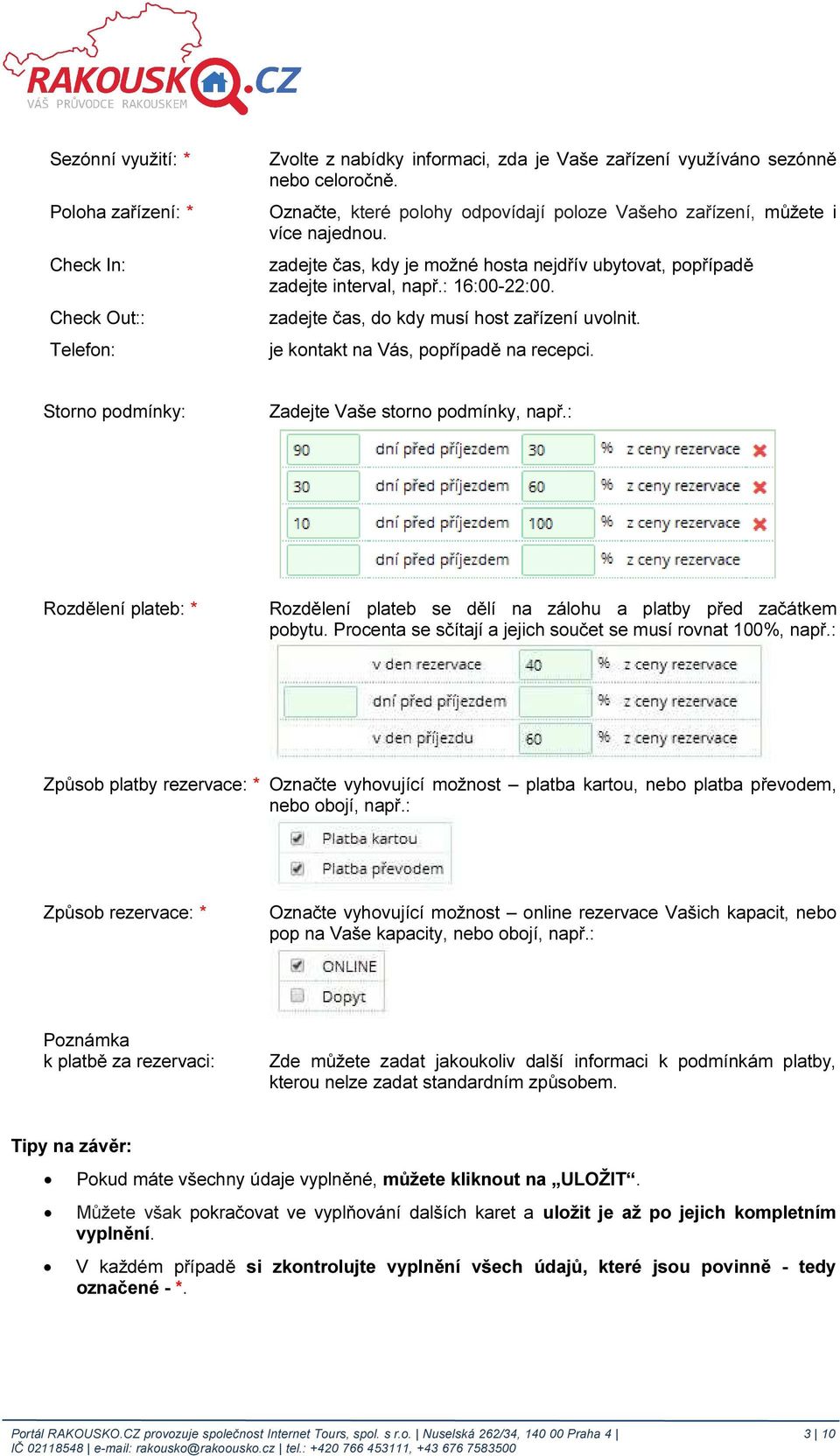 zadejte čas, do kdy musí host zařízení uvolnit. je kontakt na Vás, popřípadě na recepci. Storno podmínky: Zadejte Vaše storno podmínky, např.