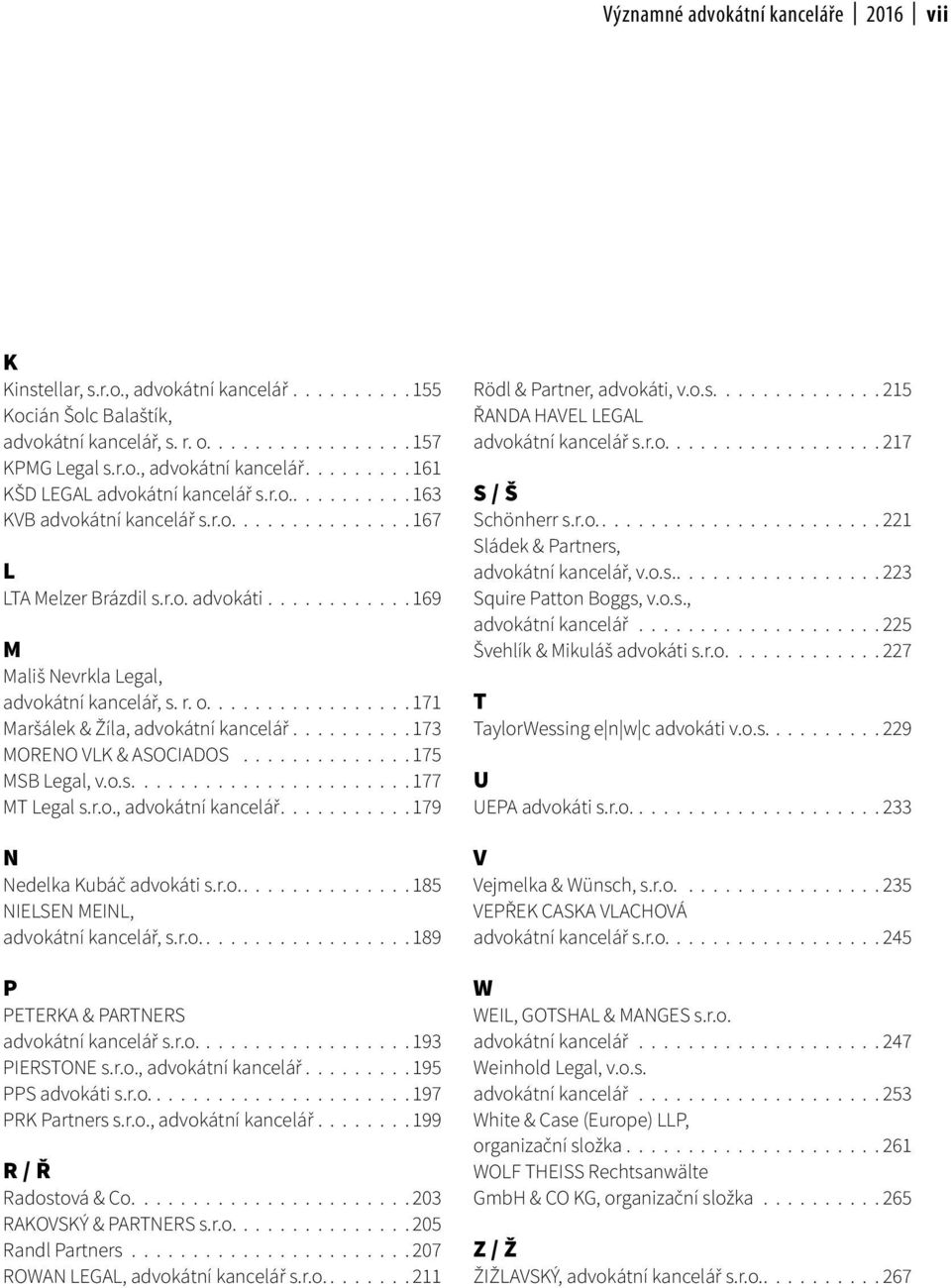 ................ 171 Maršálek & Žíla, advokátní kancelář.......... 173 MORENO VLK & ASOCIADOS.............. 175 MSB Legal, v.o.s....................... 177 MT Legal s.r.o., advokátní kancelář........... 179 N Nedelka Kubáč advokáti s.