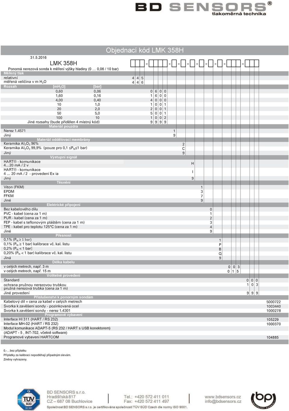 457 Jiný Materiál oddělovací membrány Keramika Al 2 O 6% Keramika Al 2 O,% (pouze pro 0, P N bar) Jiný Výstupní signál HART - komunikace 4 20 ma / 2 v HART - komunikace 4 20 ma / 2 - provedení Ex ia