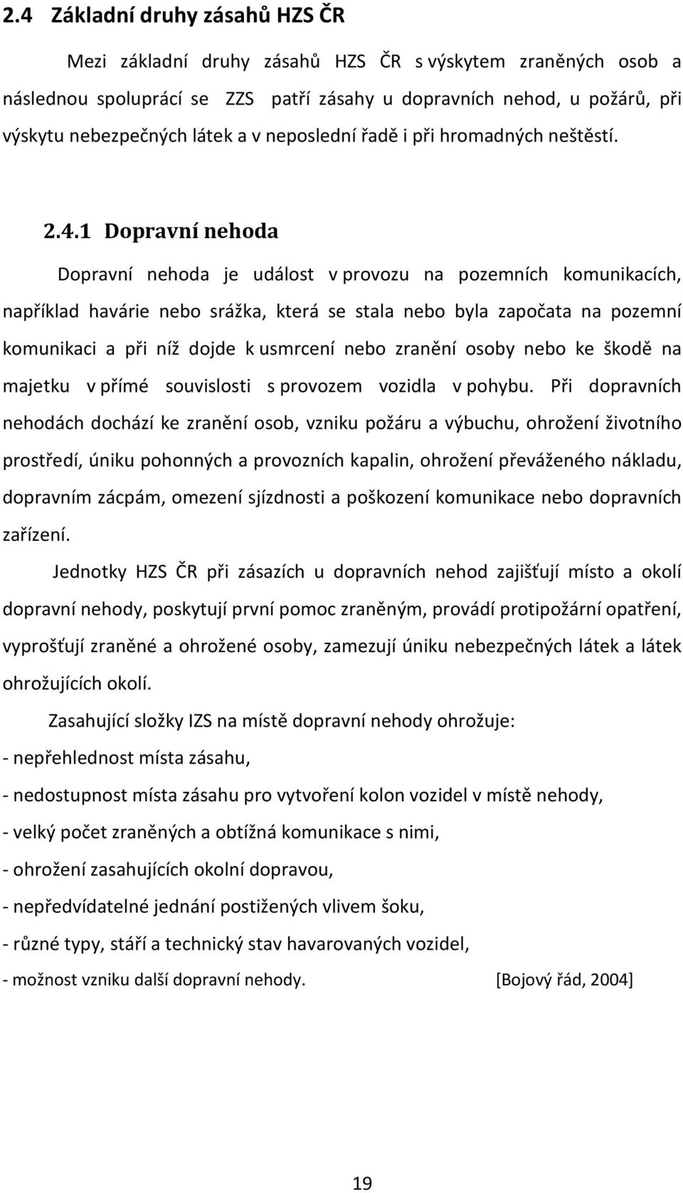 1 Dopravní nehoda Dopravní nehoda je událost v provozu na pozemních komunikacích, například havárie nebo srážka, která se stala nebo byla započata na pozemní komunikaci a při níž dojde k usmrcení