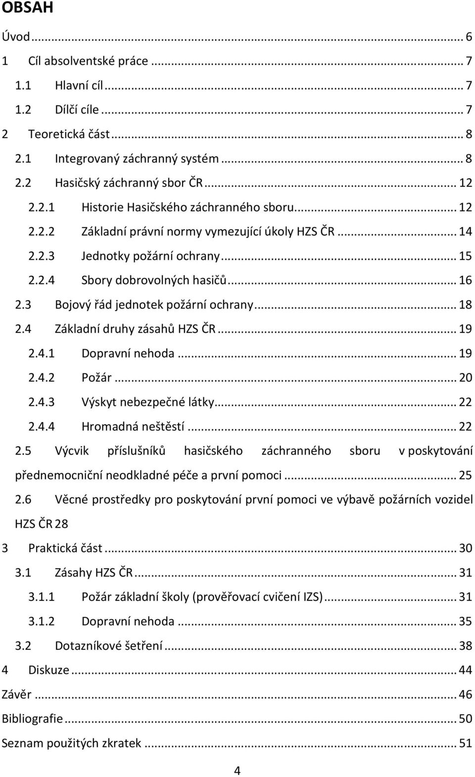 4 Základní druhy zásahů HZS ČR... 19 2.4.1 Dopravní nehoda... 19 2.4.2 Požár... 20 2.4.3 Výskyt nebezpečné látky... 22 2.