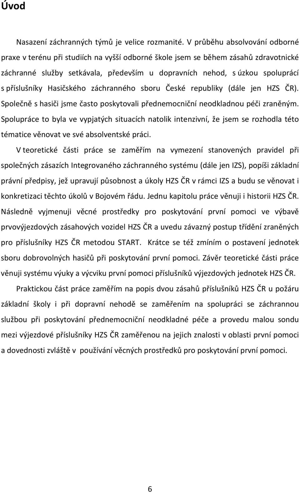 příslušníky Hasičského záchranného sboru České republiky (dále jen HZS ČR). Společně s hasiči jsme často poskytovali přednemocniční neodkladnou péči zraněným.