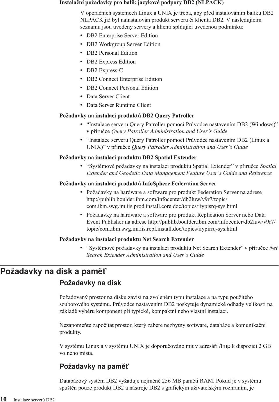 Connect Enterprise Edition DB2 Connect Personal Edition Data Serer Client Data Serer Runtime Client Požadaky na instalaci produktů DB2 Query Patroller Instalace sereru Query Patroller pomocí Průodce