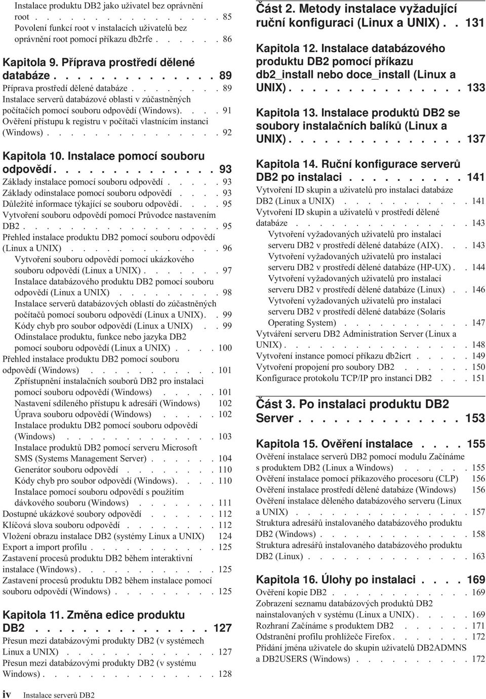 ... 91 Oěření přístupu k registru počítači lastnícím instanci (Windows)............... 92 Kapitola 10. Instalace pomocí souboru odpoědí.............. 93 Základy instalace pomocí souboru odpoědí.