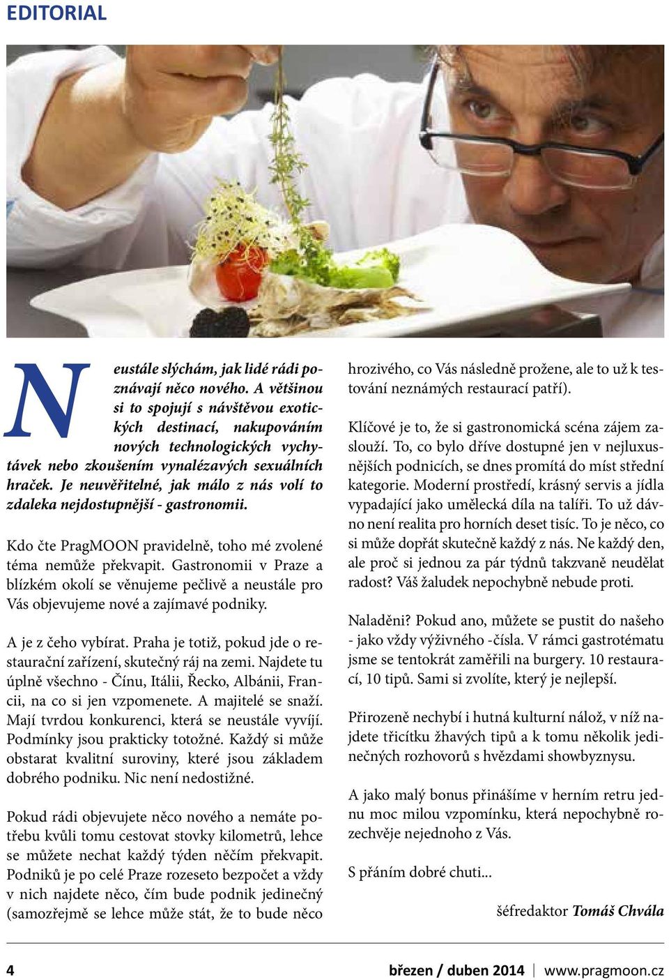 Je neuvěřitelné, jak málo z nás volí to zdaleka nejdostupnější - gastronomii. Kdo čte PragMOON pravidelně, toho mé zvolené téma nemůže překvapit.