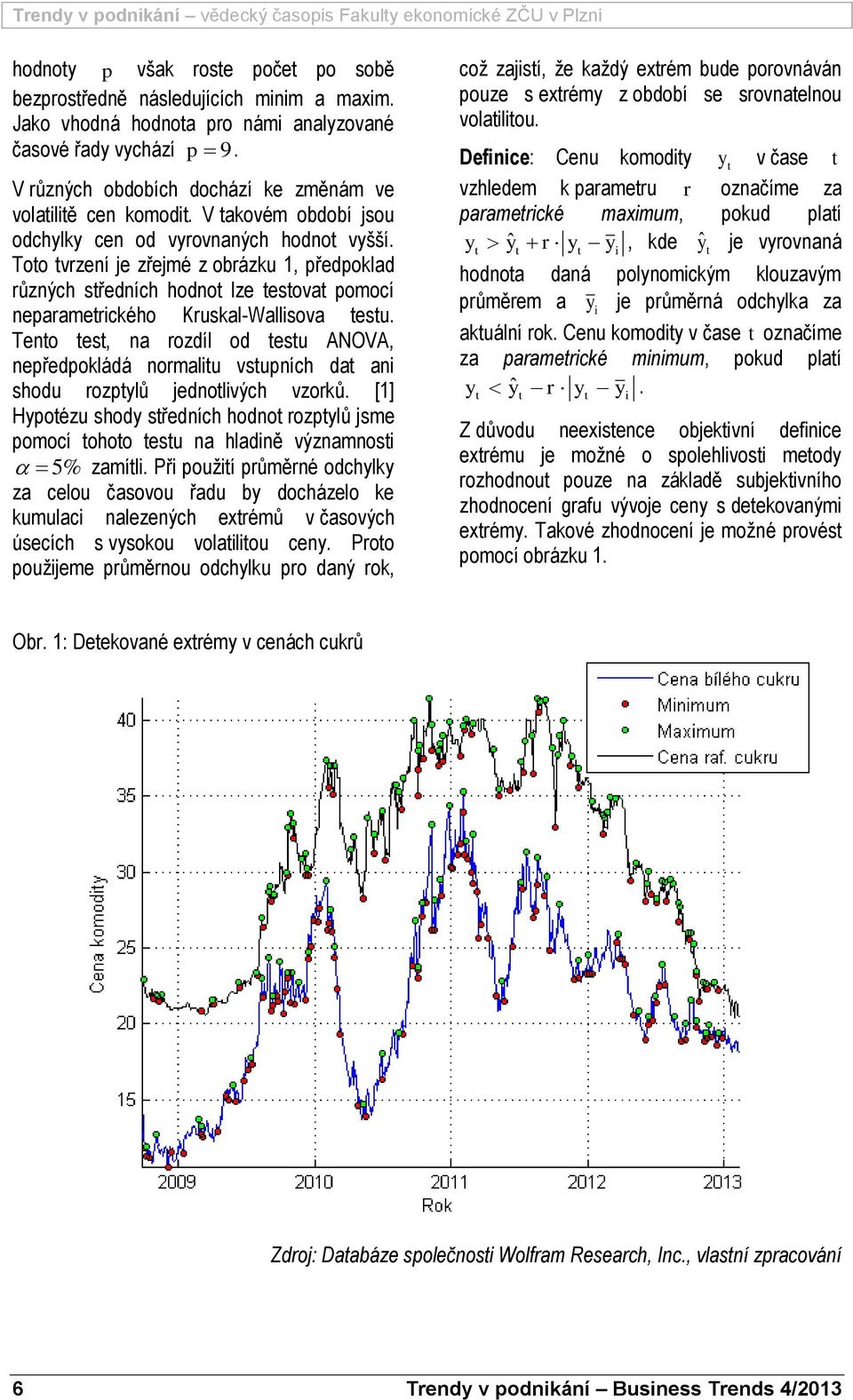 Too vrzení je zřejmé z obrázu 1, předpolad různých sředních hodno lze esova pomocí neparamericého Krusal-Wallisova esu.