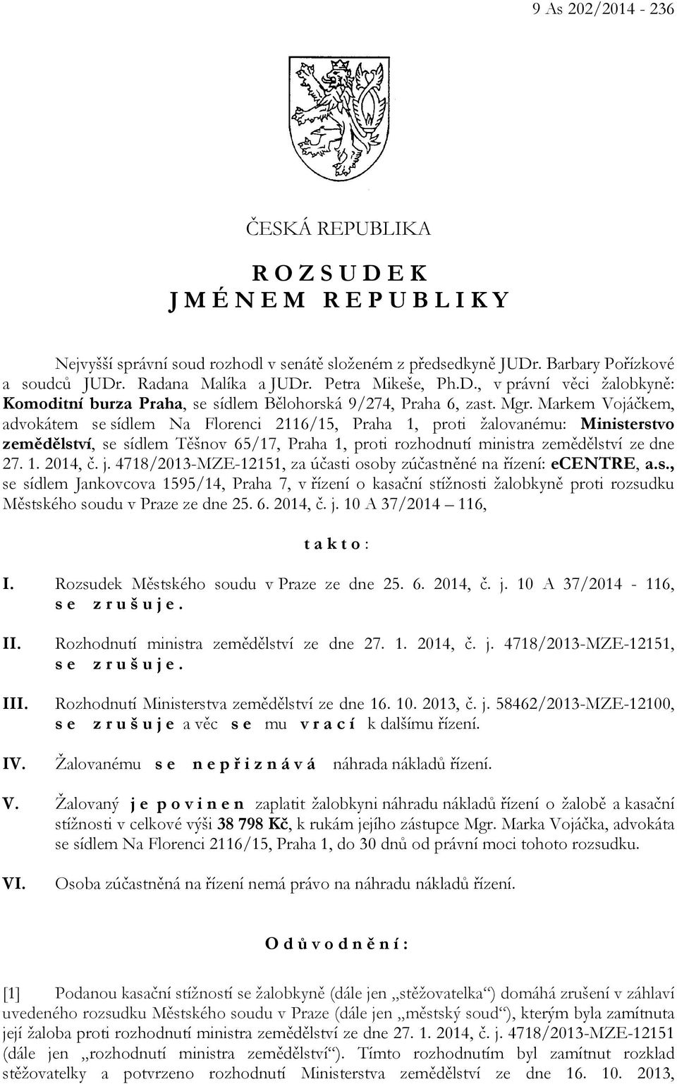 Markem Vojáčkem, advokátem se sídlem Na Florenci 2116/15, Praha 1, proti žalovanému: Ministerstvo zemědělství, se sídlem Těšnov 65/17, Praha 1, proti rozhodnutí ministra zemědělství ze dne 27. 1. 2014, č.