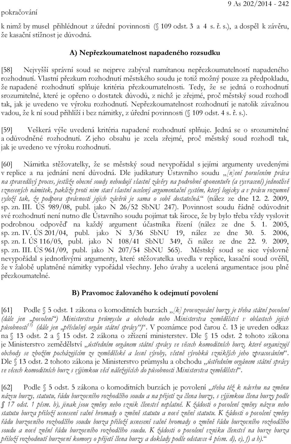 Vlastní přezkum rozhodnutí městského soudu je totiž možný pouze za předpokladu, že napadené rozhodnutí splňuje kritéria přezkoumatelnosti.