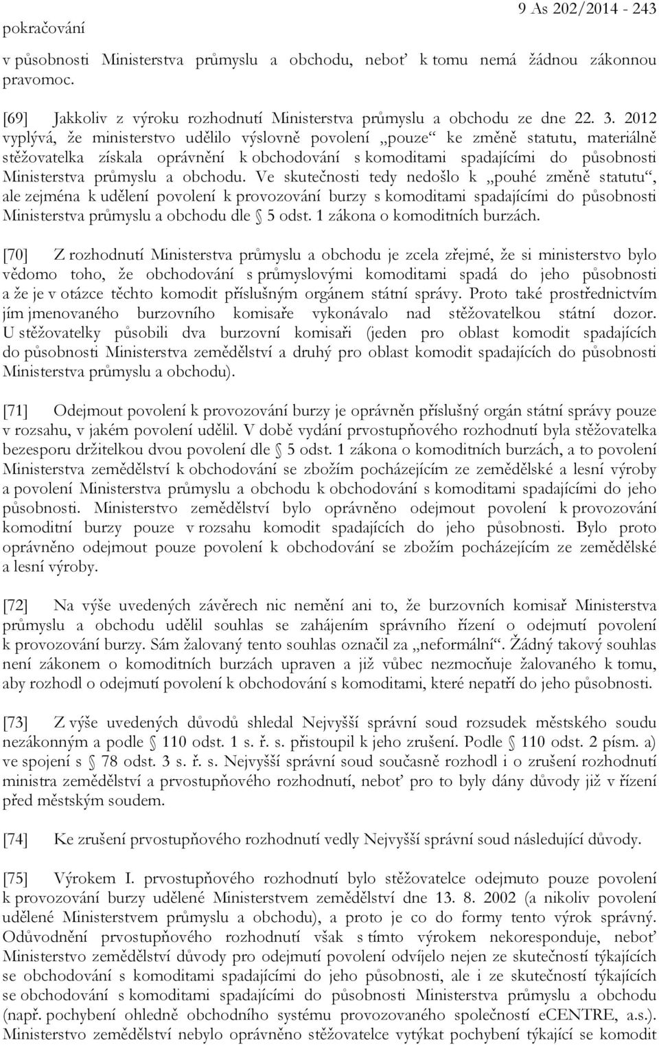 obchodu. Ve skutečnosti tedy nedošlo k pouhé změně statutu, ale zejména k udělení povolení k provozování burzy s komoditami spadajícími do působnosti Ministerstva průmyslu a obchodu dle 5 odst.