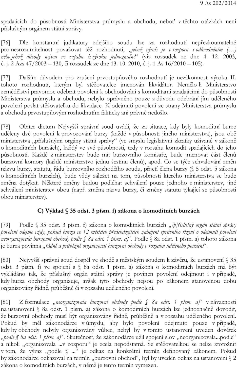 vztahu k výroku jednoznačné (viz rozsudek ze dne 4. 12. 2003, č. j. 2 Azs 47/2003 130, či rozsudek ze dne 13. 10. 2010, č. j. 1 As 16/2010 105).