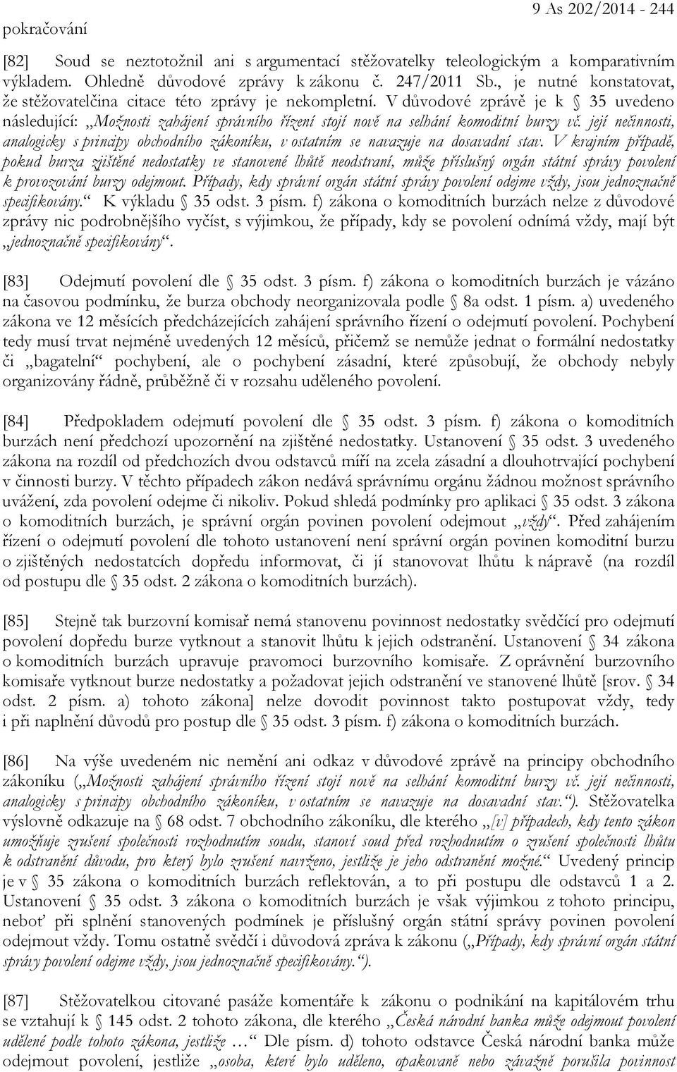 její nečinnosti, analogicky s principy obchodního zákoníku, v ostatním se navazuje na dosavadní stav.