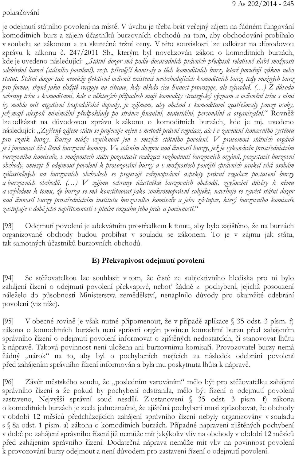 V této souvislosti lze odkázat na důvodovou zprávu k zákonu č. 247/2011 Sb.