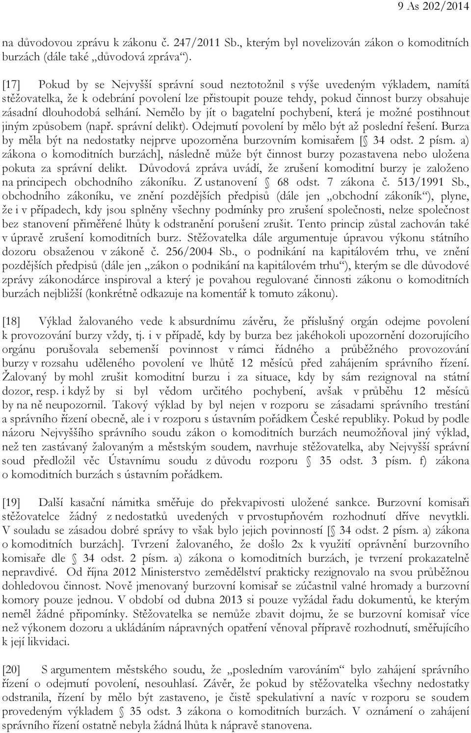 selhání. Nemělo by jít o bagatelní pochybení, která je možné postihnout jiným způsobem (např. správní delikt). Odejmutí povolení by mělo být až poslední řešení.