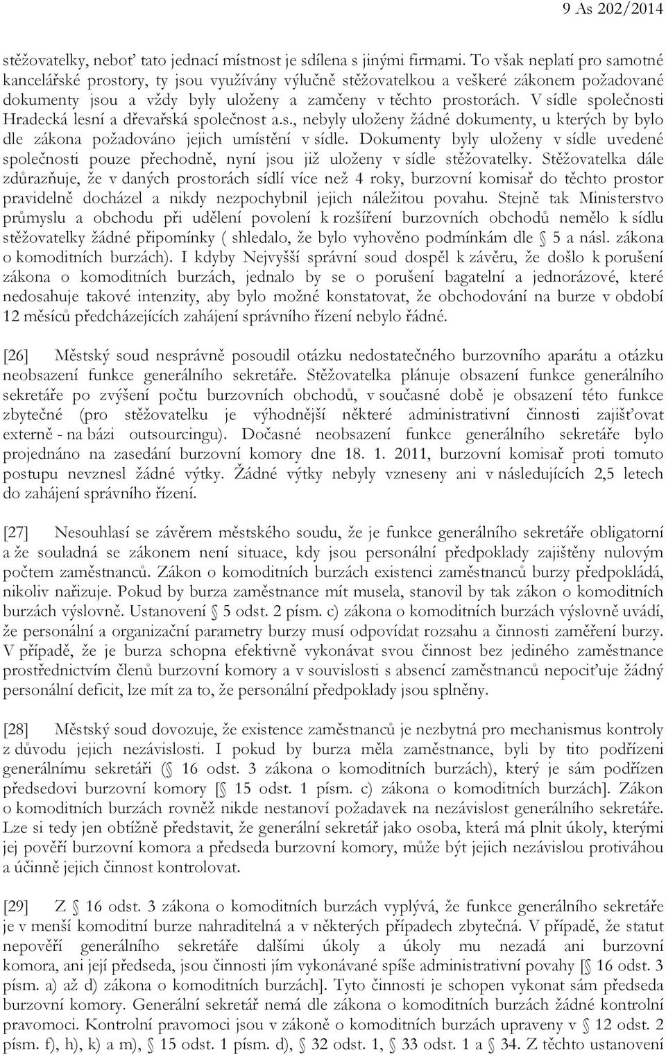 V sídle společnosti Hradecká lesní a dřevařská společnost a.s., nebyly uloženy žádné dokumenty, u kterých by bylo dle zákona požadováno jejich umístění v sídle.