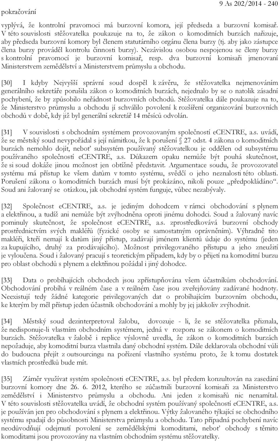 aby jako zástupce člena burzy prováděl kontrolu činnosti burzy). Nezávislou osobou nespojenou se členy burzy s kontrolní pravomocí je burzovní komisař, resp.