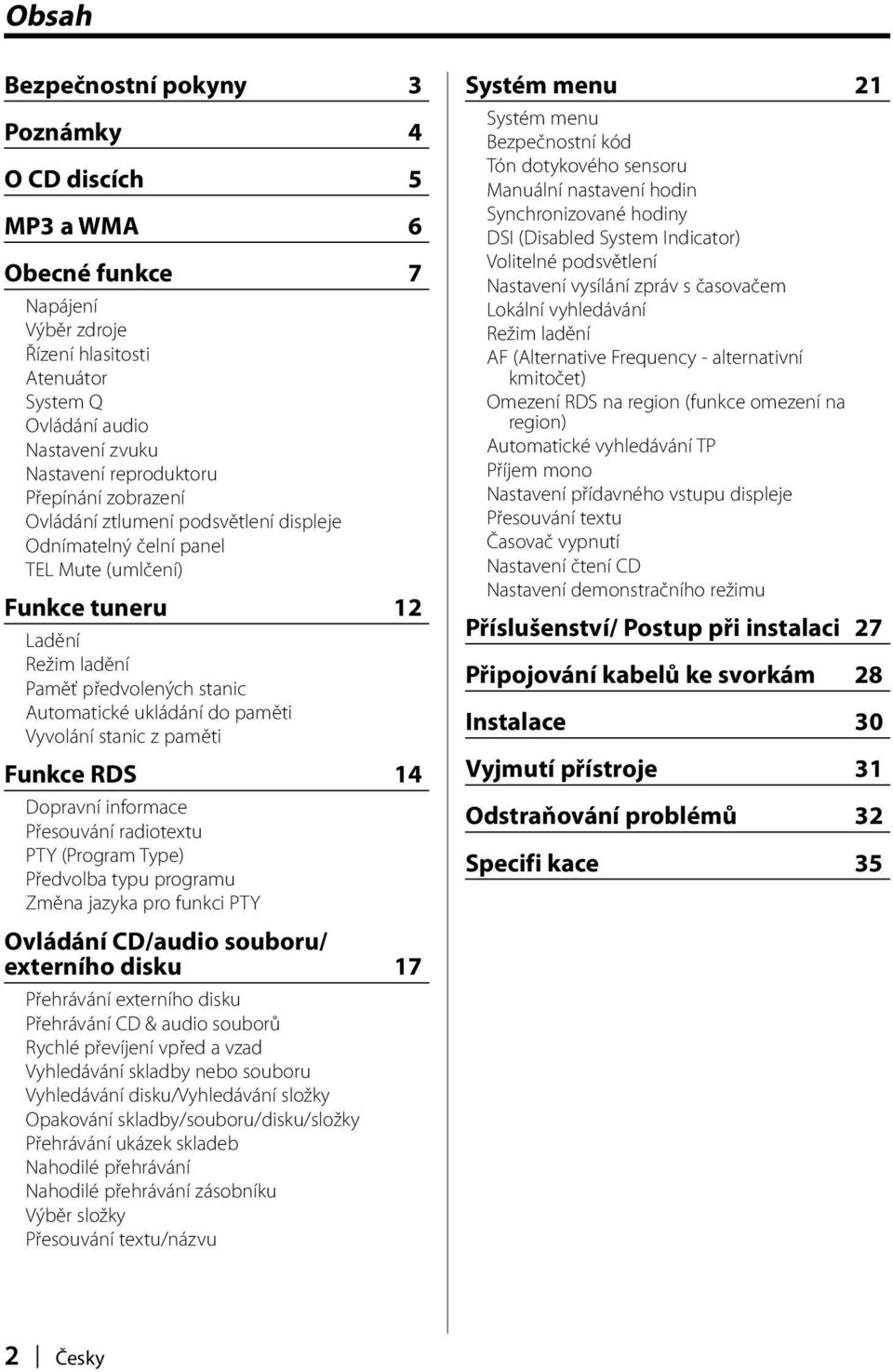 Vyvolání stanic z paměti Funkce RDS 14 Dopravní informace Přesouvání radiotextu PTY (Program Type) Předvolba typu programu Změna jazyka pro funkci PTY Ovládání CD/audio souboru/ externího disku 17