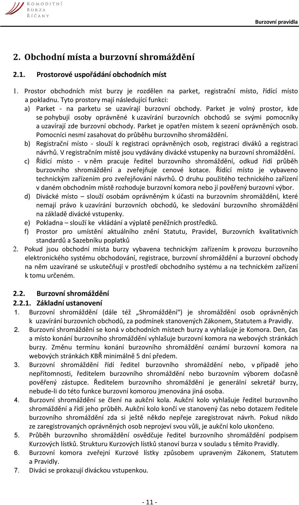 Parket je volný prostor, kde se pohybují osoby oprávněné k uzavírání burzovních obchodů se svými pomocníky a uzavírají zde burzovní obchody. Parket je opatřen místem k sezení oprávněných osob.