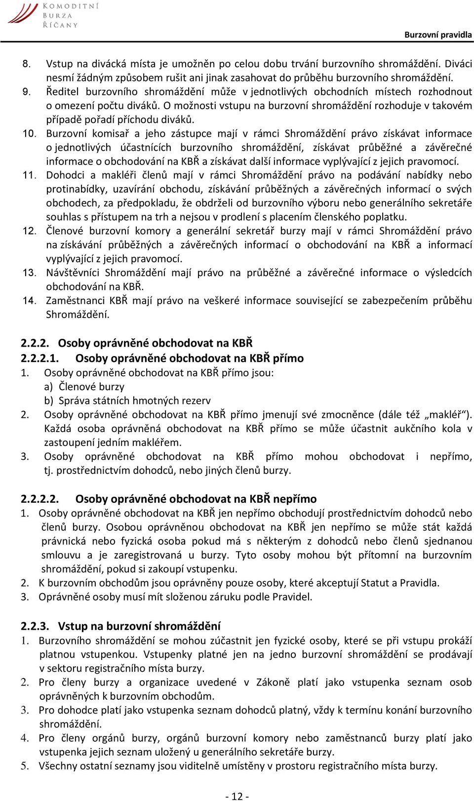 10. Burzovní komisař a jeho zástupce mají v rámci Shromáždění právo získávat informace o jednotlivých účastnících burzovního shromáždění, získávat průběžné a závěrečné informace o obchodování na KBŘ