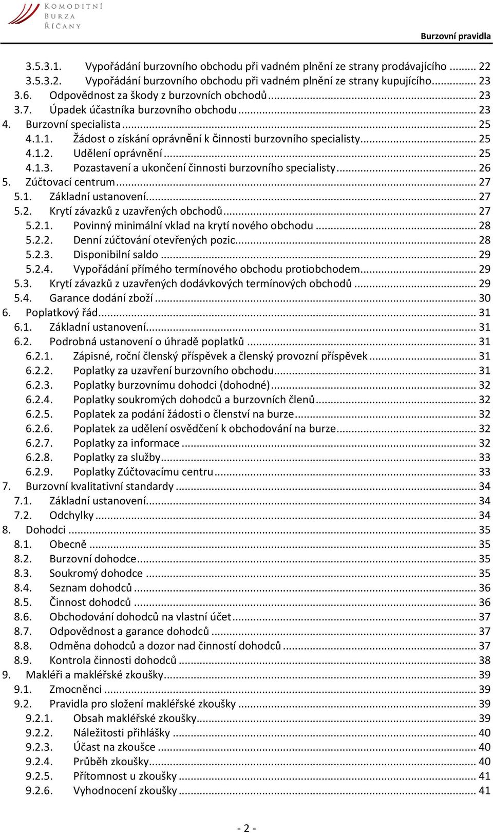 .. 25 4.1.3. Pozastavení a ukončení činnosti burzovního specialisty... 26 5. Zúčtovací centrum... 27 5.1. Základní ustanovení... 27 5.2. Krytí závazků z uzavřených obchodů... 27 5.2.1. Povinný minimální vklad na krytí nového obchodu.