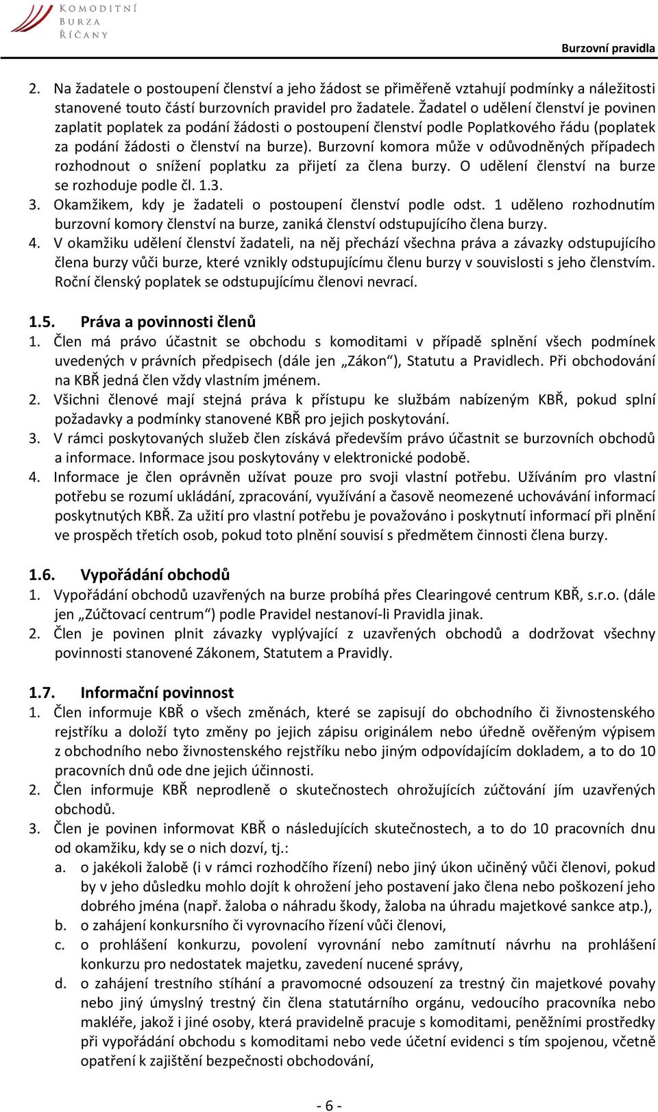 Burzovní komora může v odůvodněných případech rozhodnout o snížení poplatku za přijetí za člena burzy. O udělení členství na burze se rozhoduje podle čl. 1.3. 3.