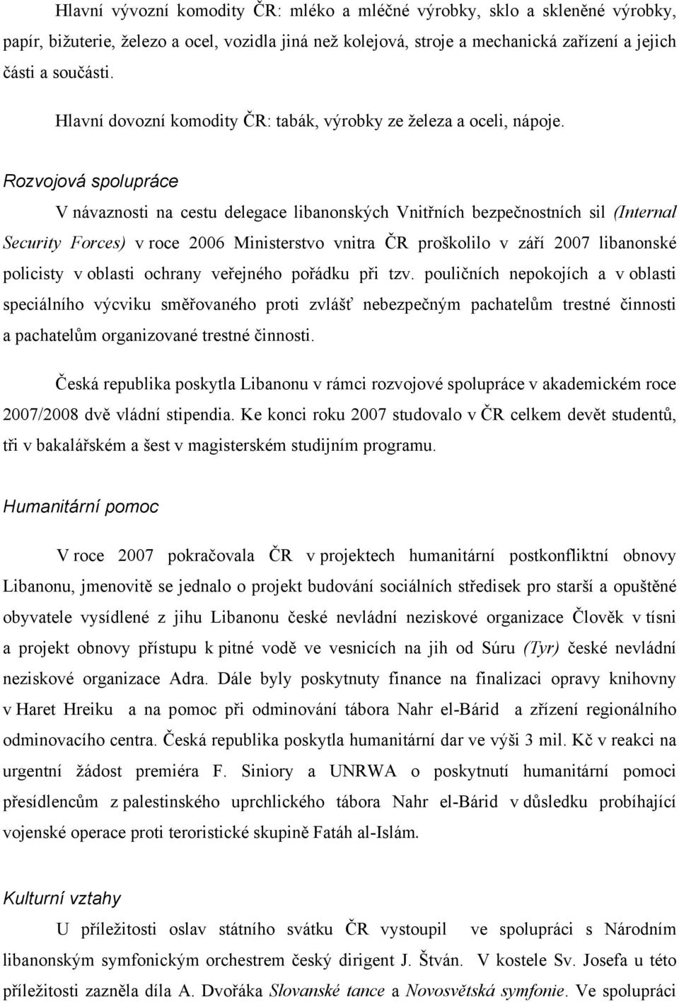 Rozvojová spolupráce V návaznosti na cestu delegace libanonských Vnitřních bezpečnostních sil (Internal Security Forces) v roce 2006 Ministerstvo vnitra ČR proškolilo v září 2007 libanonské policisty